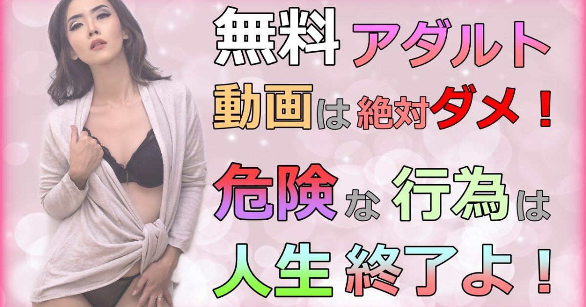 【無料アダルトサイトレビュー】危険がてんこ盛り!
